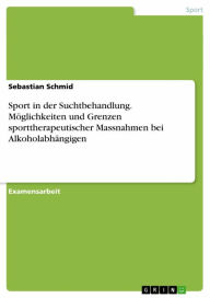 Sport in der Suchtbehandlung. Möglichkeiten und Grenzen sporttherapeutischer Massnahmen bei Alkoholabhängigen: Möglichkeiten und Grenzen sportthera