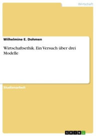 Wirtschaftsethik. Ein Versuch über drei Modelle Wilhelmine E. Dohmen Author