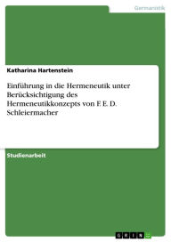 EinfÃ¼hrung in die Hermeneutik unter BerÃ¼cksichtigung des Hermeneutikkonzepts von F. E. D. Schleiermacher Katharina Hartenstein Author