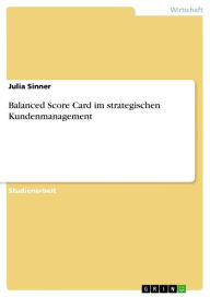 Balanced Score Card im strategischen Kundenmanagement Julia Sinner Author