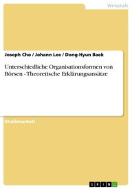Unterschiedliche Organisationsformen von BÃ¶rsen - Theoretische ErklÃ¤rungsansÃ¤tze: Theoretische ErklÃ¤rungsansÃ¤tze Joseph Cho Author