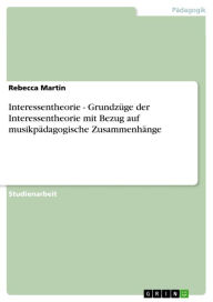 Interessentheorie - GrundzÃ¼ge der Interessentheorie mit Bezug auf musikpÃ¤dagogische ZusammenhÃ¤nge Rebecca Martin Author