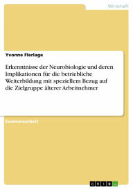 Erkenntnisse der Neurobiologie und deren Implikationen für die betriebliche Weiterbildung mit speziellem Bezug auf die Zielgruppe älterer Arbeitnehm
