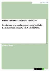 Lesekompetenz und naturwissenschaftliche Kompetenzen anhand PISA und TIMMS Natalia Schlichter Author
