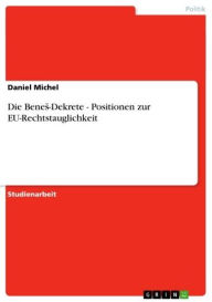 Die Bene?-Dekrete - Positionen zur EU-Rechtstauglichkeit: Positionen zur EU-Rechtstauglichkeit Daniel Michel Author