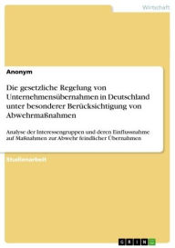 Die gesetzliche Regelung von Unternehmensübernahmen in Deutschland unter besonderer Berücksichtigung von Abwehrmaßnahmen: Analyse der Interessengruppe