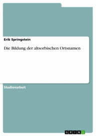 Die Bildung der altsorbischen Ortsnamen Erik Springstein Author