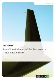 Low-Cost-Airlines auf der Fernstrecke - nur eine Vision? - Till Jansen