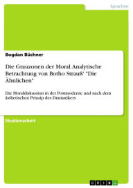 Die Grauzonen der Moral. Analytische Betrachtung von Botho Strauß' 'Die Ähnlichen': Die Moraldiskussion in der Postmoderne und nach dem ästhetischen P