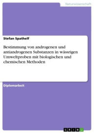Bestimmung von androgenen und antiandrogenen Substanzen in wÃ¤ssrigen Umweltproben mit biologischen und chemischen Methoden Stefan Spathelf Author
