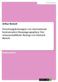 Forschungsleistungen von international bedeutenden Humangeographen: Der wissenschaftliche Beitrag von Dietrich Bartels Arthur Benisch Author