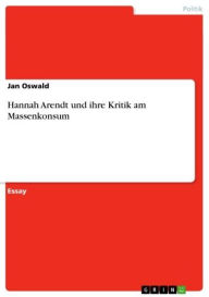 Hannah Arendt und ihre Kritik am Massenkonsum Jan Oswald Author