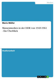 Massenmedien in der DDR von 1949-1961 - Ein Überblick: Ein Überblick Mario Müller Author