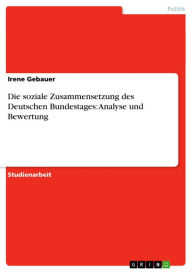 Die soziale Zusammensetzung des Deutschen Bundestages: Analyse und Bewertung Irene Gebauer Author