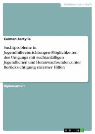 Suchtprobleme in Jugendhilfeeinrichtungen-Möglichkeiten des Umgangs mit suchtanfälligen Jugendlichen und Heranwachsenden, unter Berücksichtigung ex