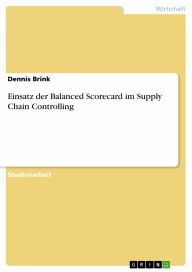 Einsatz der Balanced Scorecard im Supply Chain Controlling Dennis Brink Author