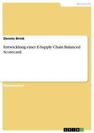 Entwicklung einer E-Supply Chain Balanced Scorecard Dennis Brink Author