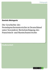Die Geschichte des Fremdsprachenunterrichts in Deutschland unter besonderer BerÃ¼cksichtigung des FranzÃ¶sisch- und Russischunterrichts Daniela Weinga