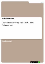 Das VerhÃ¤ltnis von Â§ 136 a StPO zum Folterverbot Matthias Goers Author