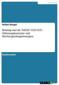 BrÃ¼ning und die NSDAP 1930-1931. ZÃ¤hmungskonzepte und Machtergreifungsstrategien Stefan Dengel Author
