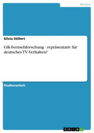 Gfk-Fernsehforschung - reprÃ¤sentativ fÃ¼r deutsches TV-Verhalten?: reprÃ¤sentativ fÃ¼r deutsches TV-Verhalten? Silvia Stillert Author