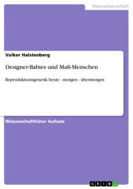 Designer-Babies und MaÃ?-Menschen: Reproduktionsgenetik heute - morgen - Ã¼bermorgen Volker Halstenberg Author