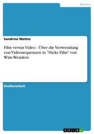 Film versus Video - Über die Verwendung von Videosequenzen in 'Nicks Film' von Wim Wenders: Über die Verwendung von Videosequenzen in 'Nicks Film' von