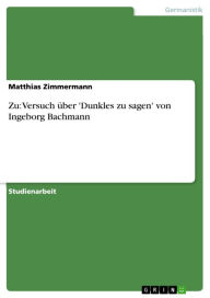 Zu: Versuch Ã¼ber 'Dunkles zu sagen' von Ingeborg Bachmann Matthias Zimmermann Author