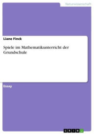 Spiele im Mathematikunterricht der Grundschule Liane Finck Author