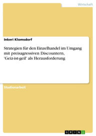 Strategien für den Einzelhandel im Umgang mit preisagressiven Discountern, 'Geiz-ist-geil' als Herausforderung Inkeri Klomsdorf Author