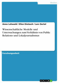 Wissenschaftliche Modelle und Untersuchungen zum Verhältnis von Public Relations und Lokaljournalismus Anne Lehwald Author