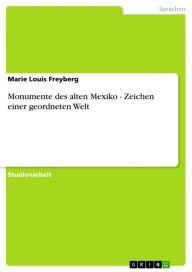 Monumente des alten Mexiko - Zeichen einer geordneten Welt: Zeichen einer geordneten Welt Marie Louis Freyberg Author