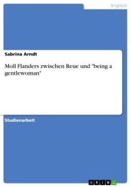 Moll Flanders zwischen Reue und 'being a gentlewoman' Sabrina Arndt Author