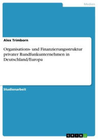 Organisations- und Finanzierungsstruktur privater Rundfunkunternehmen in Deutschland/Europa Alex Trimborn Author