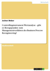 Controllinginstrument Wertanalyse - gibt es Bezugspunkte zum Managementverfahren des Business Process Reengineering?: gibt es Bezugspunkte zum Managem
