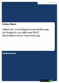 Ablauf der Geschäftprozessmodellierung im Vergleich von ARIS und PACE hinsichtlich deren Unterstützung Jochen Meyer Author