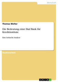 Die Bedeutung einer Bad Bank für Kreditinstitute: Eine kritische Analyse Thomas Welter Author