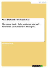Monopole in der Informationswirtschaft - Microsoft: Ein natÃ¼rliches Monopol?: Microsoft: Ein natÃ¼rliches Monopol? Arian Shahverdi Author