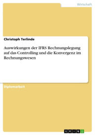 Auswirkungen der IFRS Rechnungslegung auf das Controlling und die Konvergenz im Rechnungswesen Christoph Terlinde Author