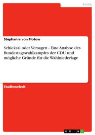 Schicksal oder Versagen - Eine Analyse des Bundestagswahlkampfes der CDU und mögliche Gründe für die Wahlniederlage: Eine Analyse des Bundestagswah