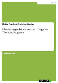 Überlastungsschäden im Sport. Diagnose, Therapie, Prognose Ulrike Franke Author