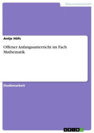 Offener Anfangsunterricht im Fach Mathematik Antje HÃ¶fs Author