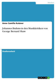 Johannes Brahms in den Musikkritiken von George Bernard Shaw Anne Camilla Kutzner Author