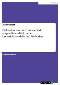 Diskussion zentraler Unterschiede ausgewählter didaktischer Unterrichtsmodelle und Methoden Josef Galert Author