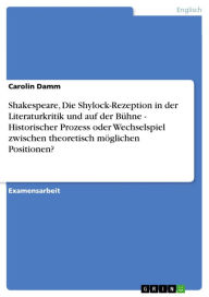 Shakespeare, Die Shylock-Rezeption in der Literaturkritik und auf der Bühne - Historischer Prozess oder Wechselspiel zwischen theoretisch möglichen Po