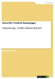 Outsourcing - A Path without Return?: A Path without Return? Sylvia Ritt Author