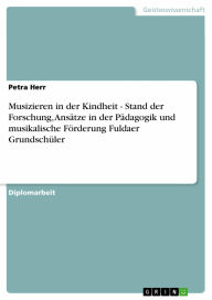 Musizieren in der Kindheit - Stand der Forschung, Ansätze in der Pädagogik und musikalische Förderung Fuldaer Grundschüler: Stand der Forschung, Ansät