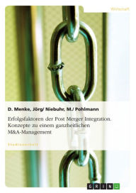 Erfolgsfaktoren der Post Merger Integration. Konzepte zu einem ganzheitlichen M&A-Management D. Menke Author