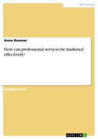 How can professional services be marketed effectively? Anne Roemer Author