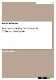 Internationale Organisationen als VÃ¶lkerrechtssubjekte Bernd Reismann Author